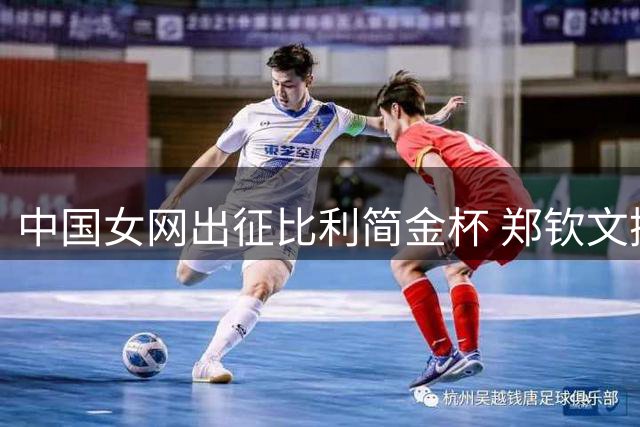 中国女网出征比利简金杯 郑钦文携新生代挑战卫冕冠军