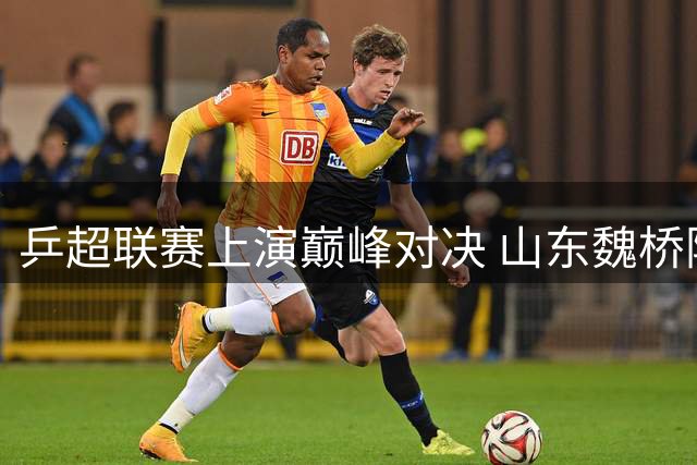 乒超联赛上演巅峰对决 山东魏桥险胜上海地产晋级在望