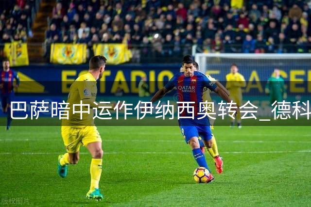 巴萨暗中运作伊纳西奥转会 德科低调布局后防