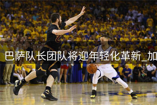 巴萨队长团队将迎年轻化革新 加西亚加维或入选