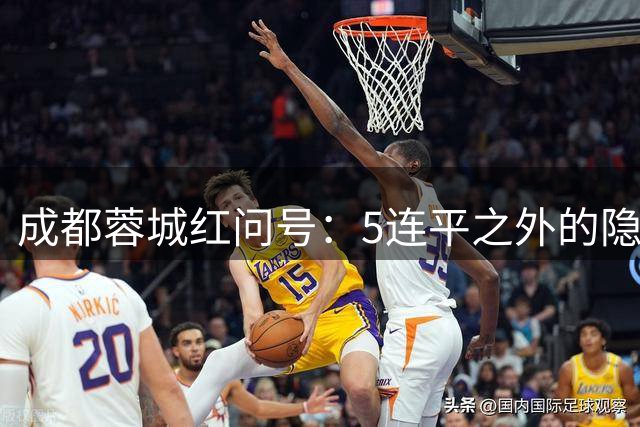 成都蓉城红问号：5连平之外的隐忧 亟需“一致对外”