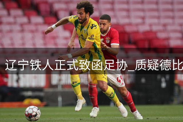 辽宁铁人正式致函足协 质疑德比战裁判人选公正性