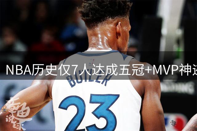 NBA历史仅7人达成五冠+MVP神迹 现役巨星集体缺席